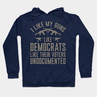 I Like My Guns Like Democrats Like Their Voters Undocumented Hoodie